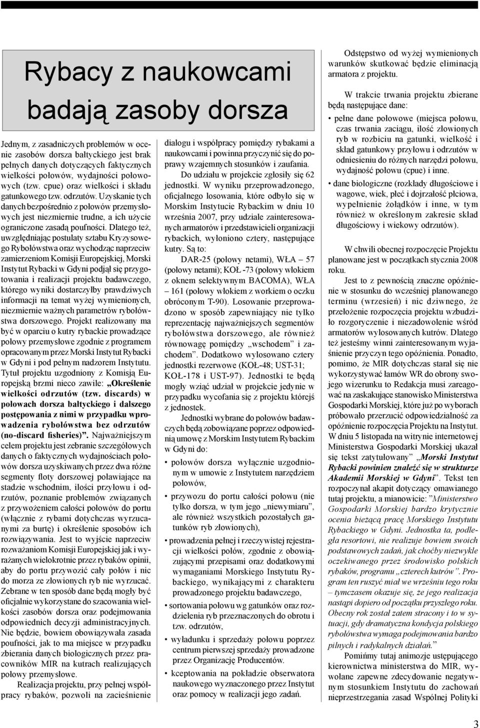 Dlatego też, uwzględniając postulaty sztabu Kryzysowego Rybołówstwa oraz wychodząc naprzeciw zamierzeniom Komisji Europejskiej, Morski Instytut Rybacki w Gdyni podjął się przygotowania i realizacji