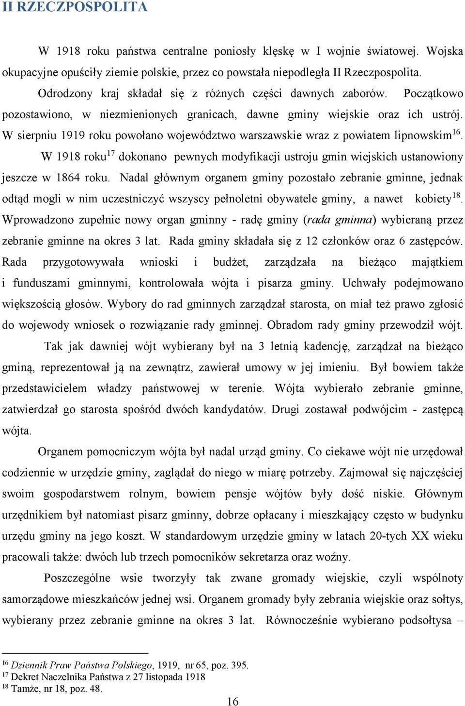 W sierpniu 1919 roku powołano województwo warszawskie wraz z powiatem lipnowskim 16. W 1918 roku 17 dokonano pewnych modyfikacji ustroju gmin wiejskich ustanowiony jeszcze w 1864 roku.