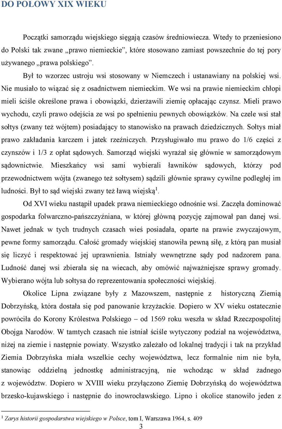 Był to wzorzec ustroju wsi stosowany w Niemczech i ustanawiany na polskiej wsi. Nie musiało to wiązać się z osadnictwem niemieckim.