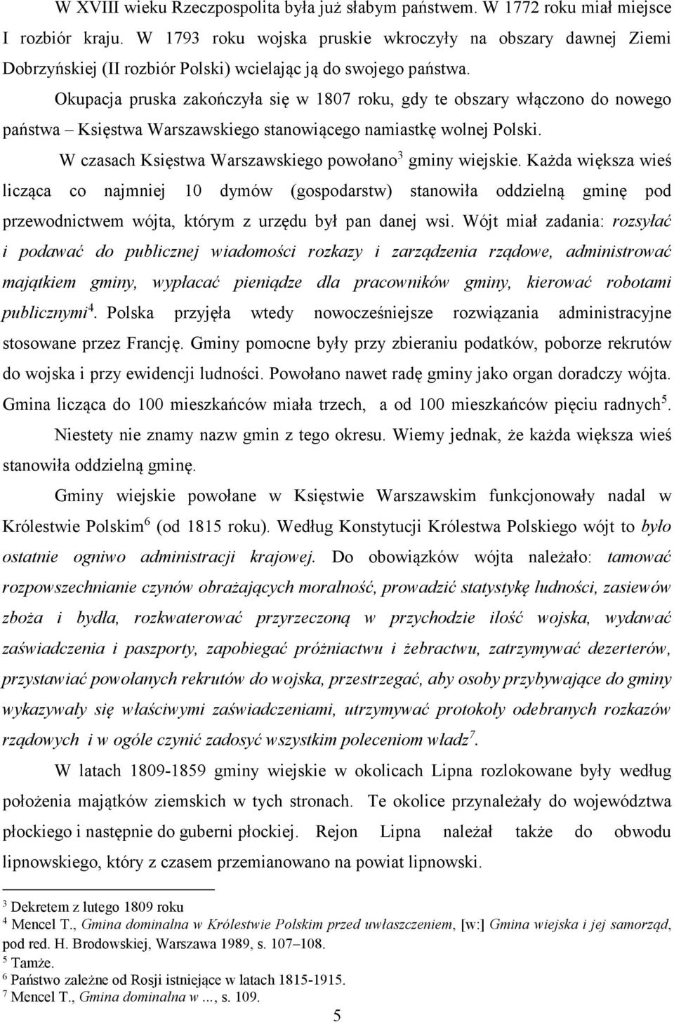 Okupacja pruska zakończyła się w 1807 roku, gdy te obszary włączono do nowego państwa Księstwa Warszawskiego stanowiącego namiastkę wolnej Polski.