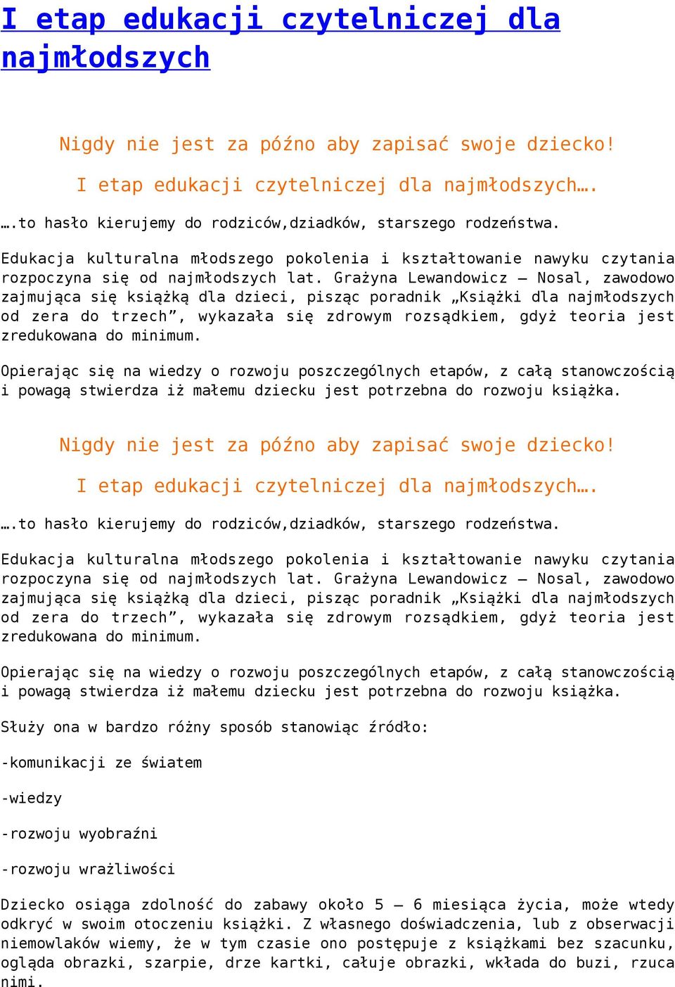 Grażyna Lewandowicz Nosal, zawodowo zajmująca się książką dla dzieci, pisząc poradnik Książki dla najmłodszych od zera do trzech, wykazała się zdrowym rozsądkiem, gdyż teoria jest zredukowana do