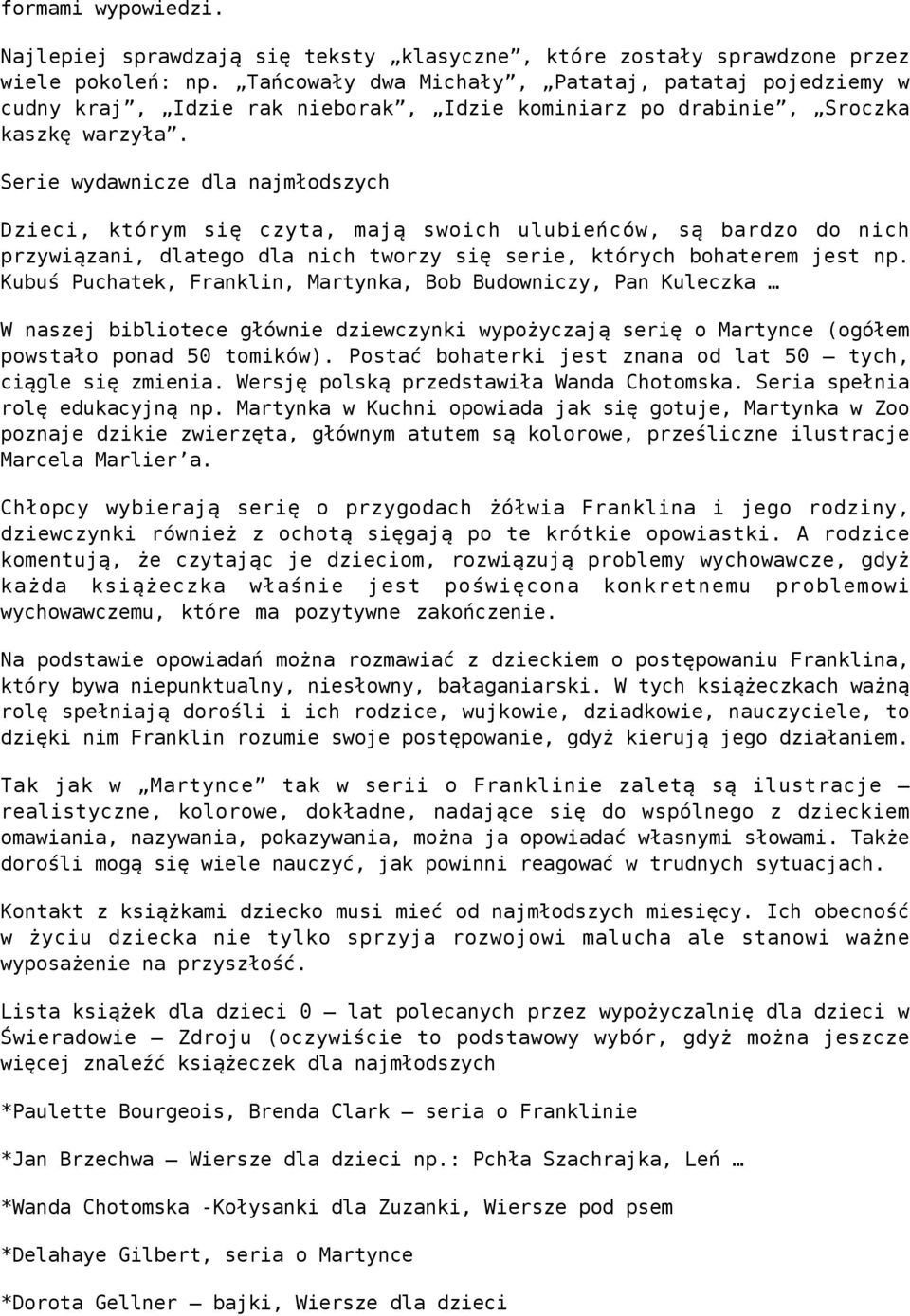 Serie wydawnicze dla najmłodszych Dzieci, którym się czyta, mają swoich ulubieńców, są bardzo do nich przywiązani, dlatego dla nich tworzy się serie, których bohaterem jest np.