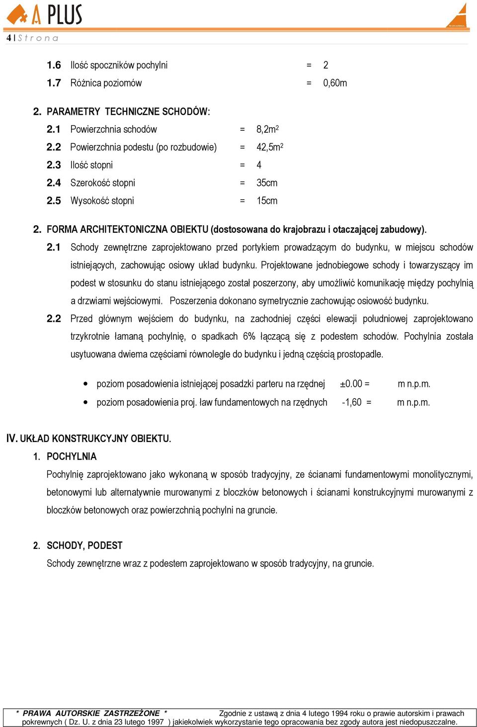 Projektowane jednobiegowe schody i towarzyszący im podest w stosunku do stanu istniejącego został poszerzony, aby umoŝliwić komunikację między pochylnią a drzwiami wejściowymi.