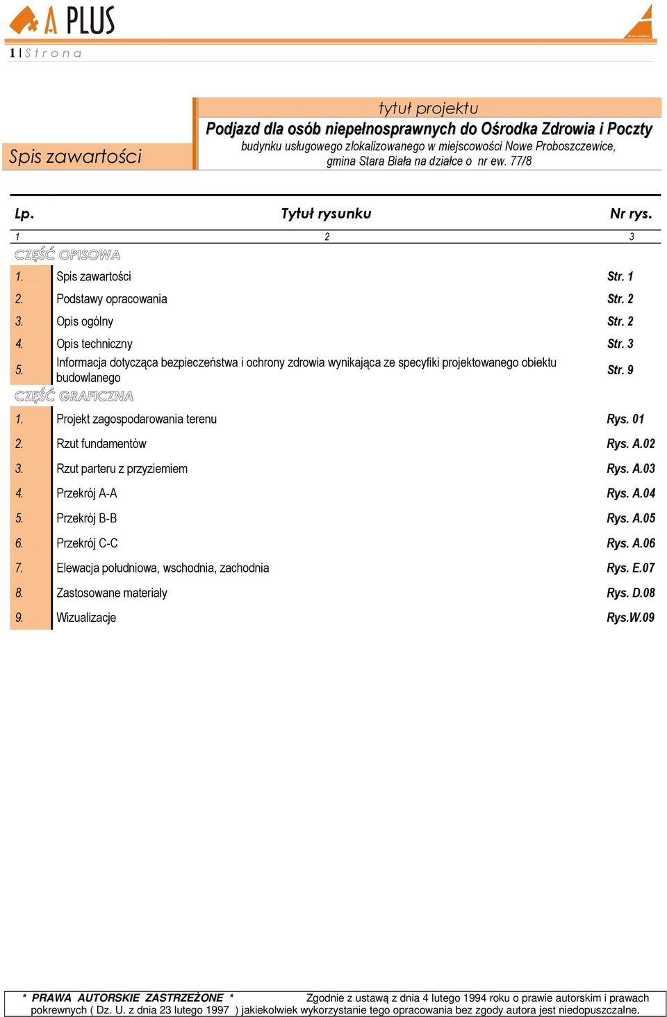 Informacja dotycząca bezpieczeństwa i ochrony zdrowia wynikająca ze specyfiki projektowanego obiektu budowlanego Str. 9 CZĘŚĆ GRAFICZNA 1. Projekt zagospodarowania terenu Rys. 01 2.