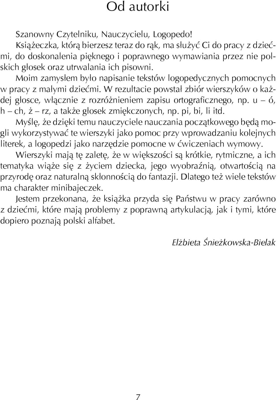 Moim zamysłem było napisanie tekstów logopedycznych pomocnych w pracy z małymi dziećmi. W rezultacie powstał zbiór wierszyków o ka dej głosce, włącznie z rozró nieniem zapisu ortografi cznego, np.