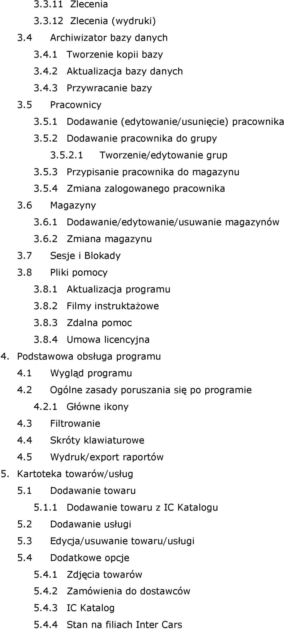 6 Magazyny 3.6.1 Dodawanie/edytowanie/usuwanie magazynów 3.6.2 Zmiana magazynu 3.7 Sesje i Blokady 3.8 Pliki pomocy 3.8.1 Aktualizacja programu 3.8.2 Filmy instruktażowe 3.8.3 Zdalna pomoc 3.8.4 Umowa licencyjna 4.