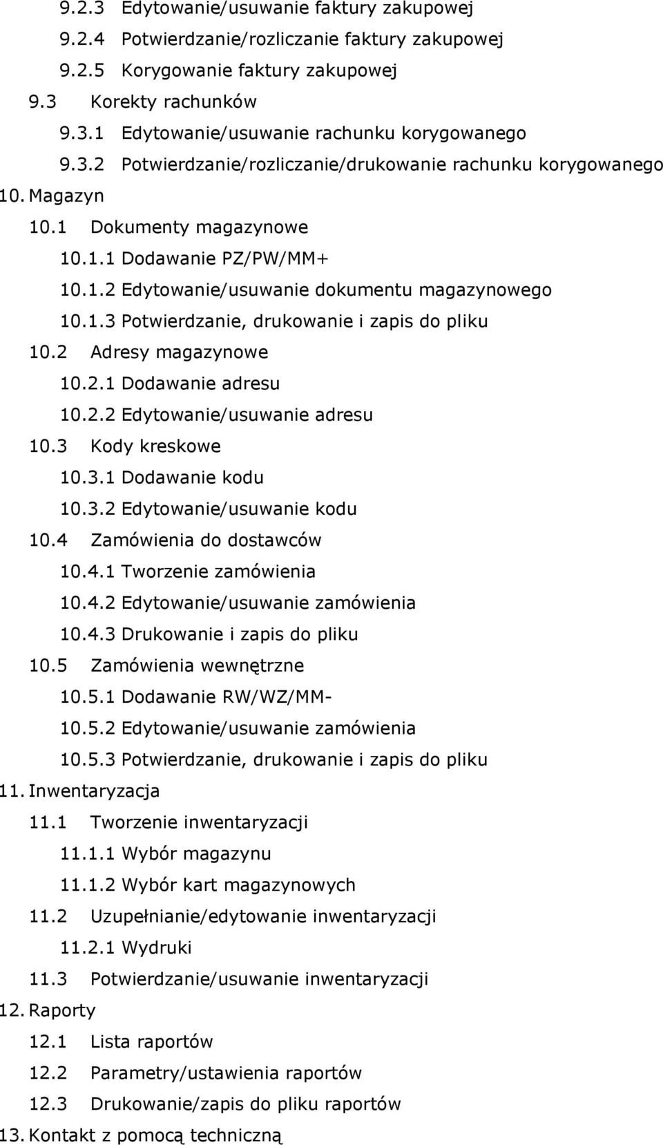 2 Adresy magazynowe 10.2.1 Dodawanie adresu 10.2.2 Edytowanie/usuwanie adresu 10.3 Kody kreskowe 10.3.1 Dodawanie kodu 10.3.2 Edytowanie/usuwanie kodu 10.4 Zamówienia do dostawców 10.4.1 Tworzenie zamówienia 10.