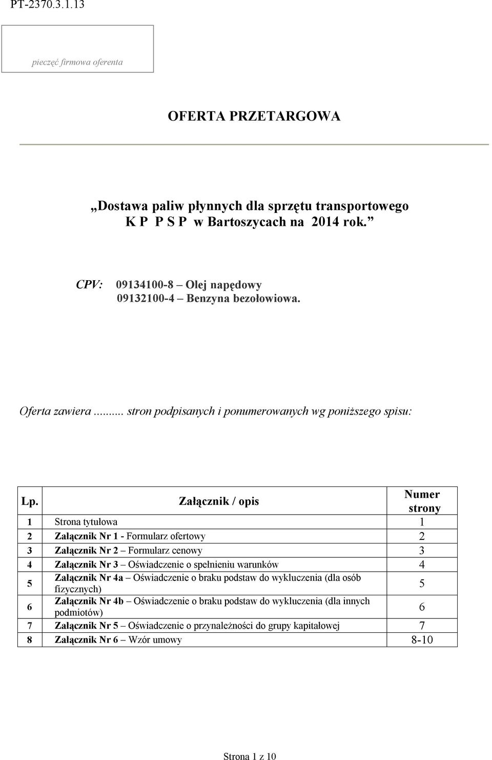 Załącznik / opis Numer strony 1 Strona tytułowa 1 2 Załącznik Nr 1 - Formularz ofertowy 2 3 Załącznik Nr 2 Formularz cenowy 3 4 Załącznik Nr 3 Oświadczenie o spełnieniu warunków 4 5