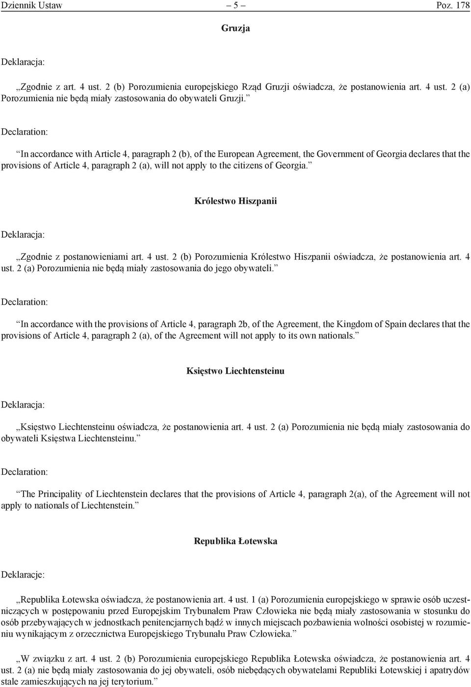 Georgia. Królestwo Hiszpanii Zgodnie z postanowieniami art. 4 ust. 2 (b) Porozumienia Królestwo Hiszpanii oświadcza, że postanowienia art. 4 ust. 2 (a) Porozumienia nie będą miały zastosowania do jego obywateli.