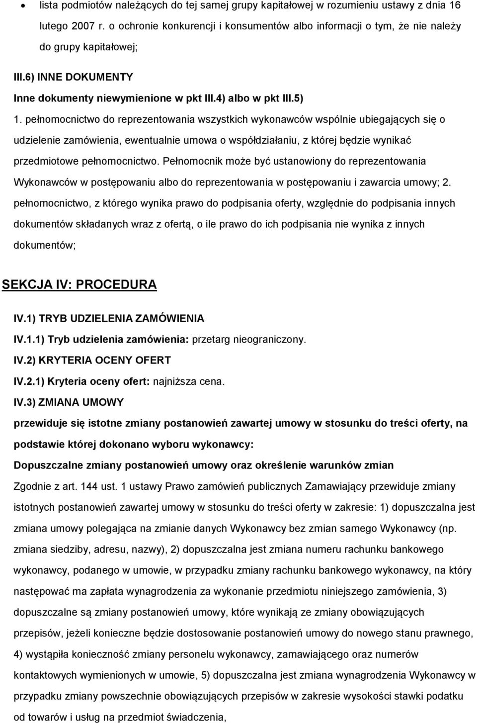 pełnmcnictw d reprezentwania wszystkich wyknawców wspólnie ubiegających się udzielenie zamówienia, ewentualnie umwa współdziałaniu, z której będzie wynikać przedmitwe pełnmcnictw.