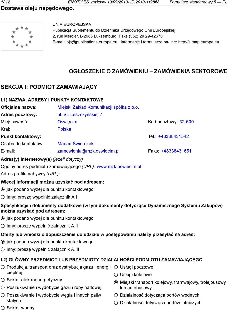 1) NAZWA, ADRESY I PUNKTY KONTAKTOWE Miejski Zakład Komunikacji spółka z o.o. Adres pocztowy: ul. St. Leszczyńskiej 7 Miejscowość: Oświęcim Kod pocztowy: 32-600 Polska Punkt kontowy: Tel.