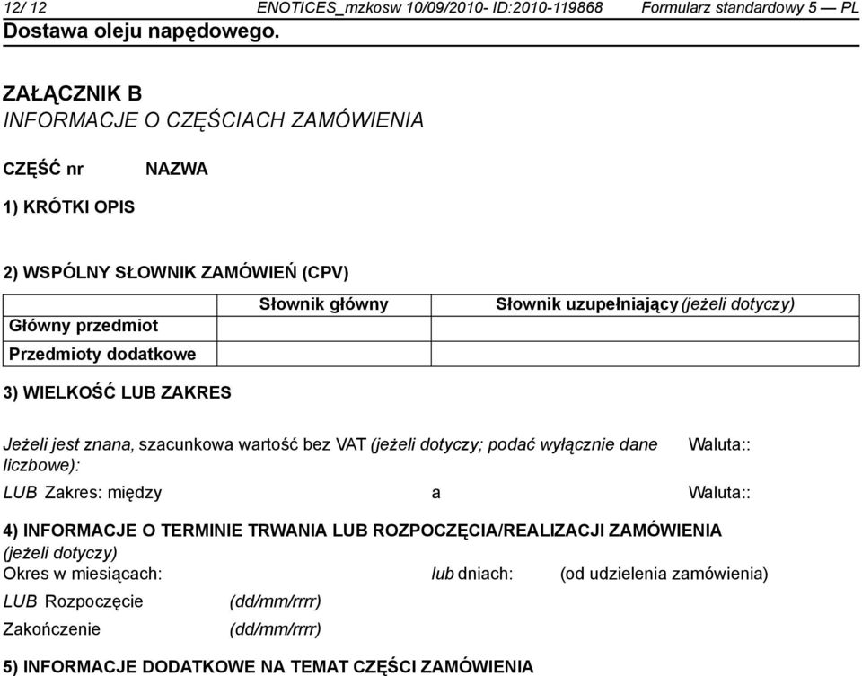 wartość bez VAT (jeżeli dotyczy; podać wyłącz dane liczbowe): Waluta:: LUB Zakres: między a Waluta:: 4) INFORMACJE O TERMINIE TRWANIA LUB ROZPOCZĘCIA/REALIZACJI