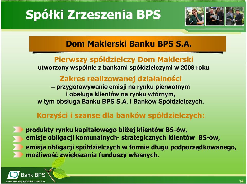 emisji na rynku pierwotnym i obsługa klientów na rynku wtórnym, w tym obsługa Banku BPS S.A. i Banków Spółdzielczych.