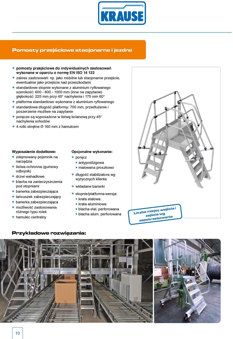 225 mm przy 45 nachylenia i 175 mm 60 + platforma standardowo wykonana z aluminium ryflowanego + standardowa długość platformy: 700 mm, przedłużenie i poszerzenie możliwe na zapytanie + poręcze są