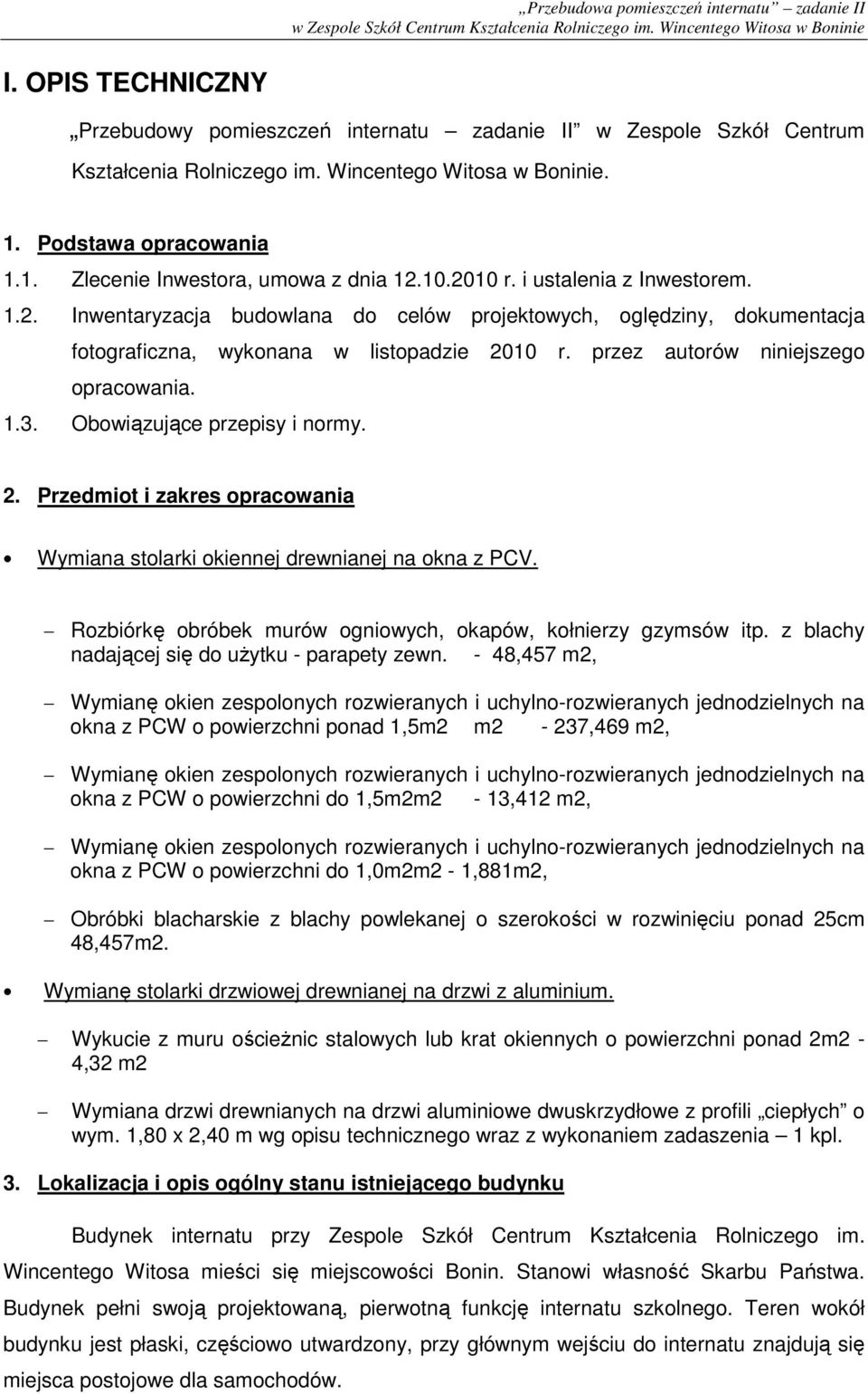 1.3. Obowiązujące przepisy i normy. 2. Przedmiot i zakres opracowania Wymiana stolarki okiennej drewnianej na okna z PCV. Rozbiórkę obróbek murów ogniowych, okapów, kołnierzy gzymsów itp.