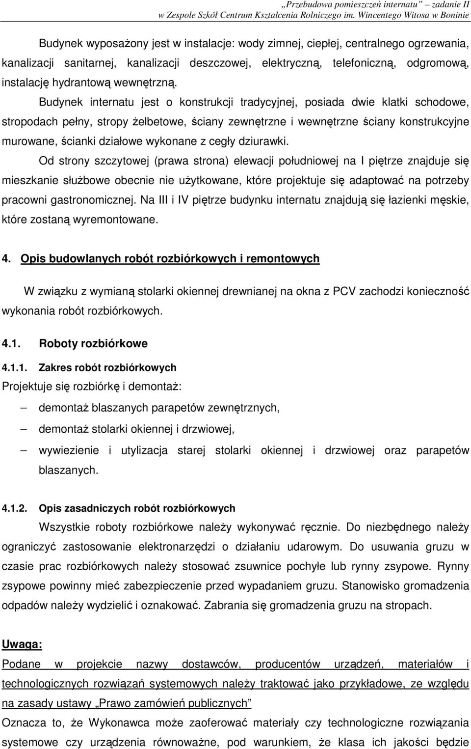 Budynek internatu jest o konstrukcji tradycyjnej, posiada dwie klatki schodowe, stropodach pełny, stropy Ŝelbetowe, ściany zewnętrzne i wewnętrzne ściany konstrukcyjne murowane, ścianki działowe