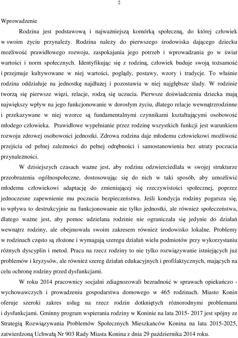 Identyfikując się z rodziną, człowiek buduje swoją toŝsamość i przejmuje kultywowane w niej wartości, poglądy, postawy, wzory i tradycje.