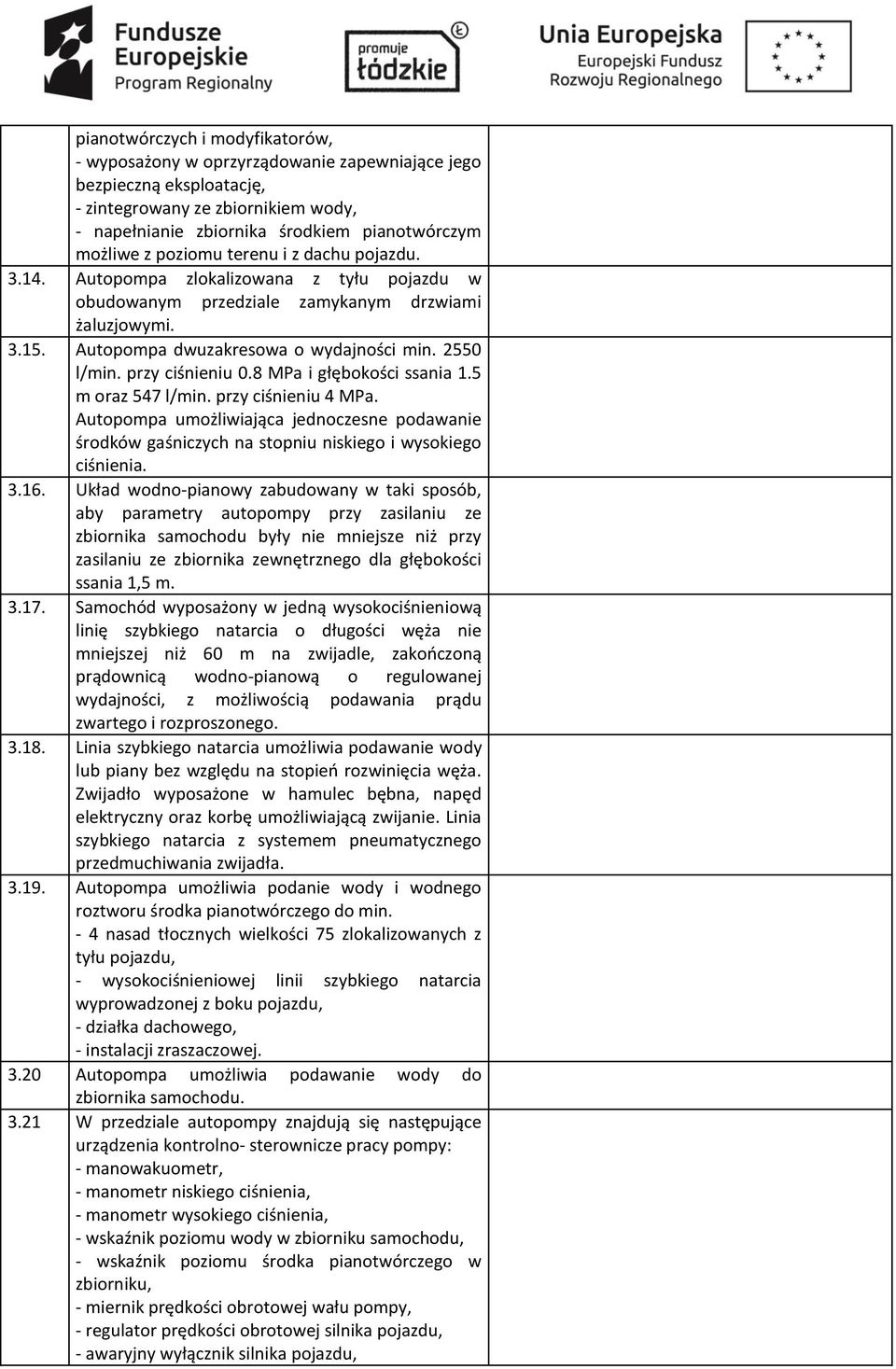 przy ciśnieniu 0.8 MPa i głębokości ssania 1.5 m oraz 547 l/min. przy ciśnieniu 4 MPa. Autopompa umożliwiająca jednoczesne podawanie środków gaśniczych na stopniu niskiego i wysokiego ciśnienia. 3.16.