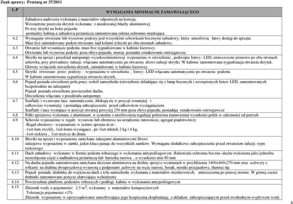 2 Wymagane otwierane lub wysuwne podesty pod wszystkimi schowkami bocznymi zabudowy, które umożliwią łatwy dostęp do sprzętu.