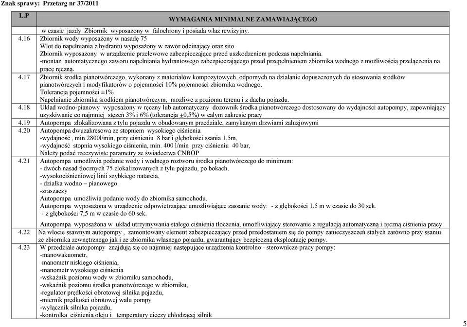 napełniania. -montaż automatycznego zaworu napełniania hydrantowego zabezpieczającego przed przepełnieniem zbiornika wodnego z możliwością przełączenia na pracę ręczną. 4.