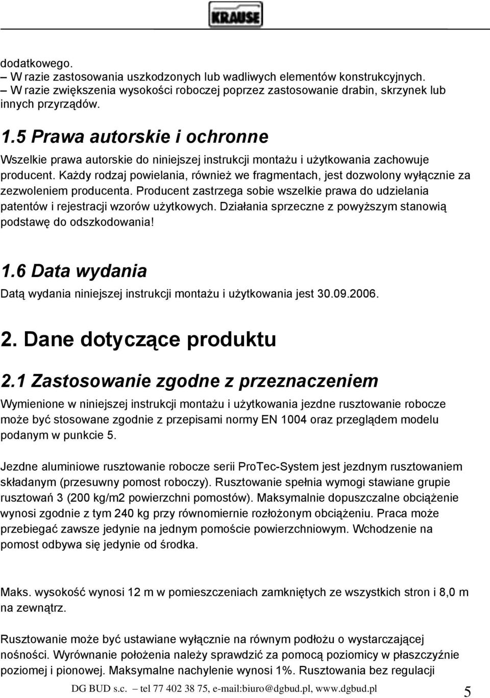 Każdy rodzaj powielania, również we fragmentach, jest dozwolony wyłącznie za zezwoleniem producenta. Producent zastrzega sobie wszelkie prawa do udzielania patentów i rejestracji wzorów użytkowych.