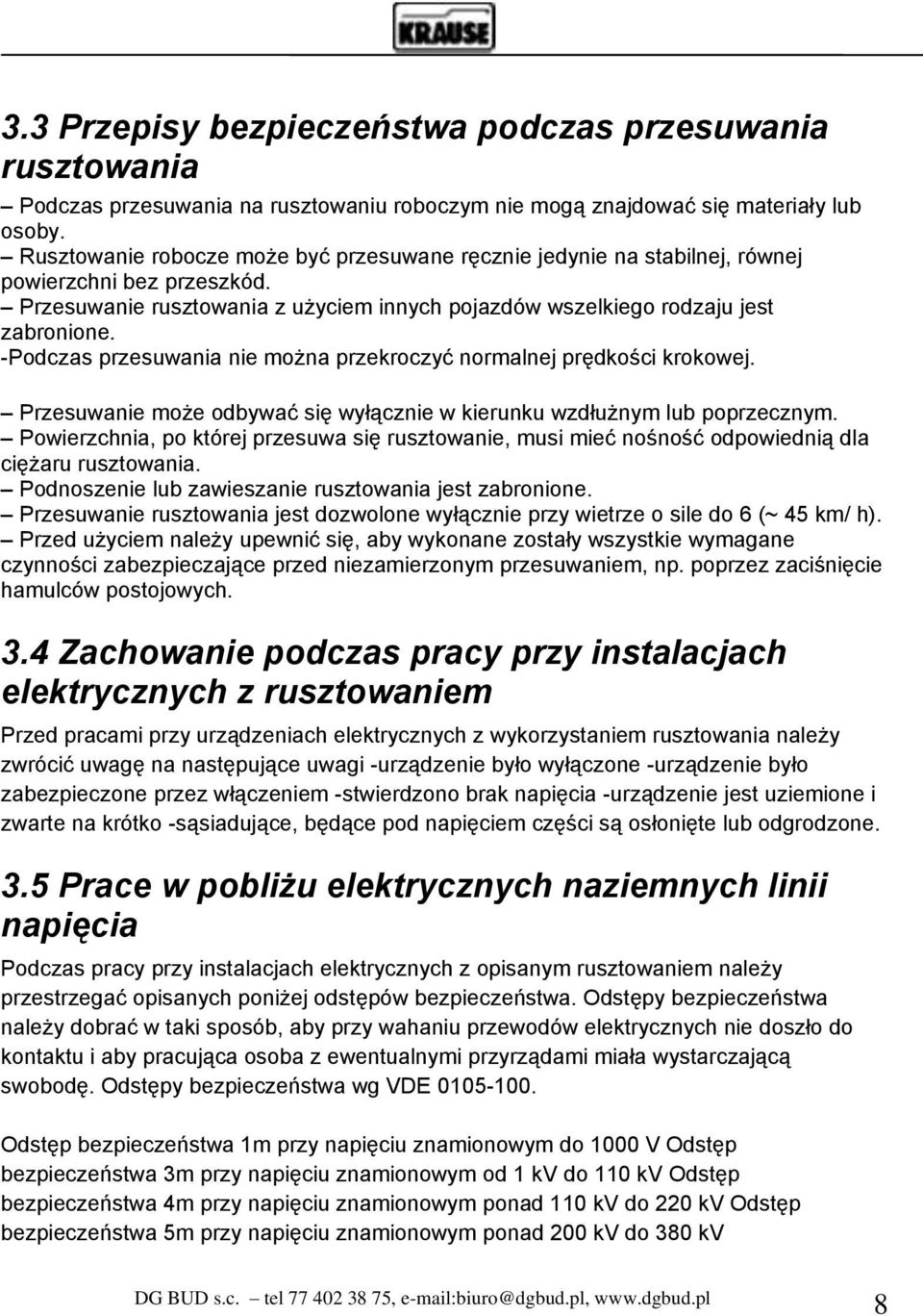 -Podczas przesuwania nie można przekroczyć normalnej prędkości krokowej. Przesuwanie może odbywać się wyłącznie w kierunku wzdłużnym lub poprzecznym.