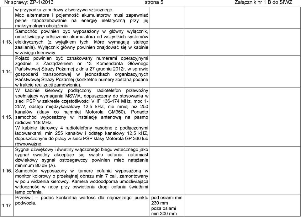 Samochód powinien być wyposażony w główny wyłącznik, umożliwiający odłączenie akumulatora od wszystkich systemów elektrycznych (z wyjątkiem tych, które wymagają stałego zasilania).