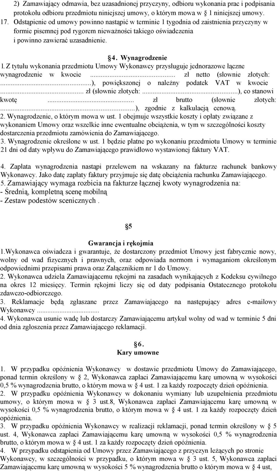 Z tytułu wykonania przedmiotu Umowy Wykonawcy przysługuje jednorazowe łączne wynagrodzenie w kwocie... zł netto (słownie złotych:...), powiększonej o należny podatek VAT w kwocie.