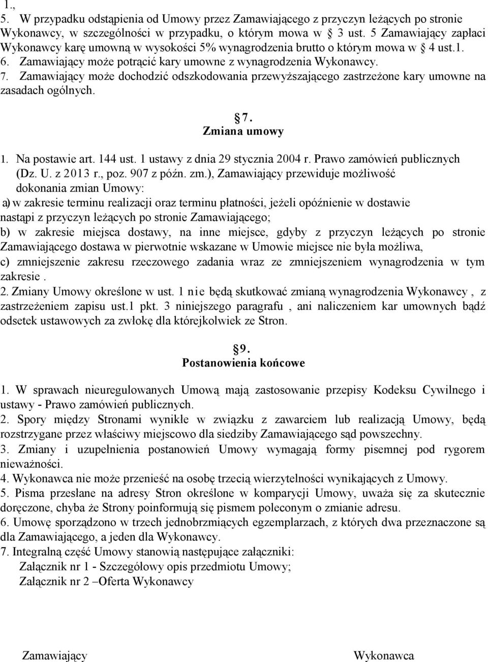 Zamawiający może dochodzić odszkodowania przewyższającego zastrzeżone kary umowne na zasadach ogólnych. 7. Zmiana umowy 1. Na postawie art. 144 ust. 1 ustawy z dnia 29 stycznia 2004 r.