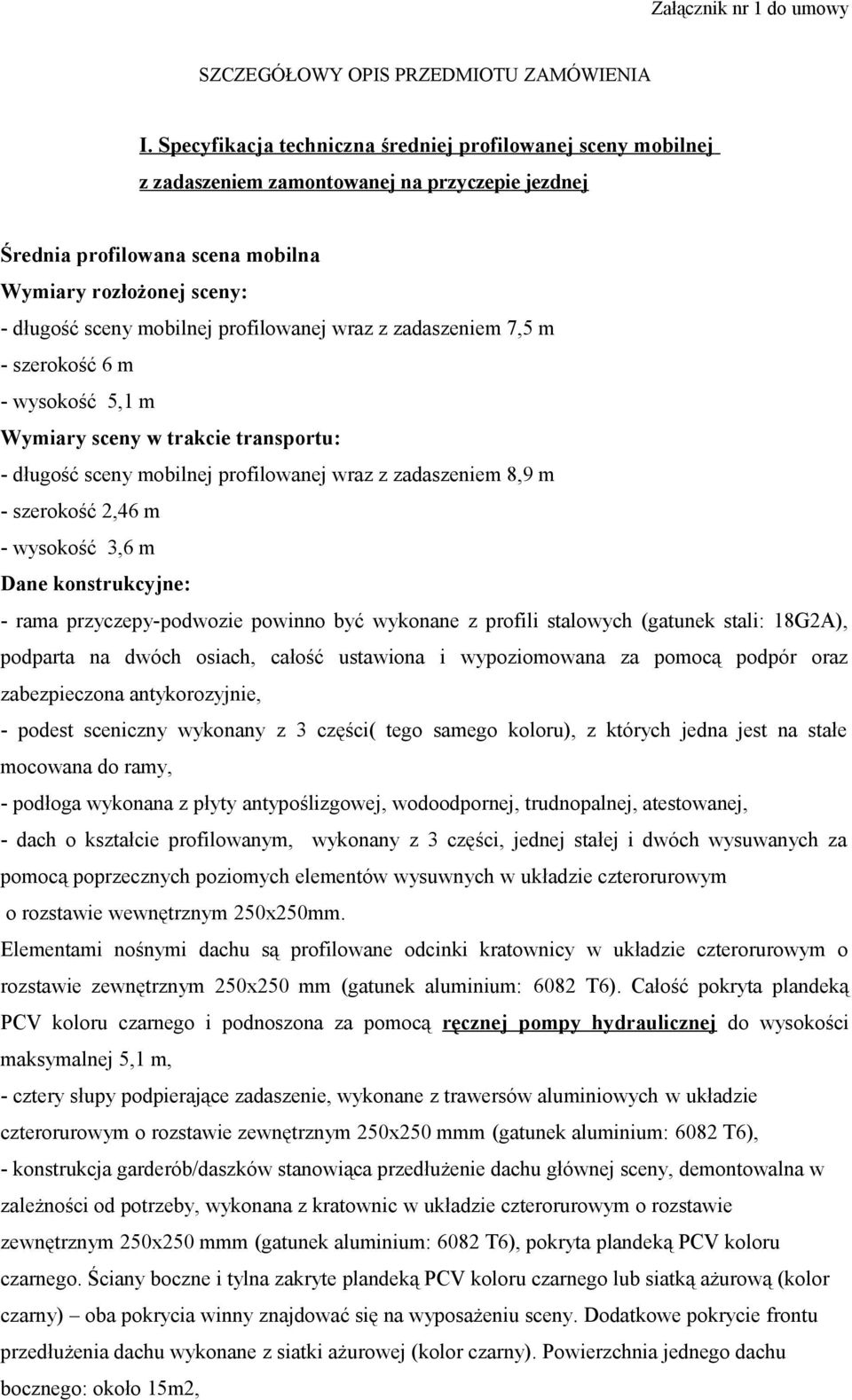 profilowanej wraz z zadaszeniem 7,5 m - szerokość 6 m - wysokość 5,1 m Wymiary sceny w trakcie transportu: - długość sceny mobilnej profilowanej wraz z zadaszeniem 8,9 m - szerokość 2,46 m - wysokość