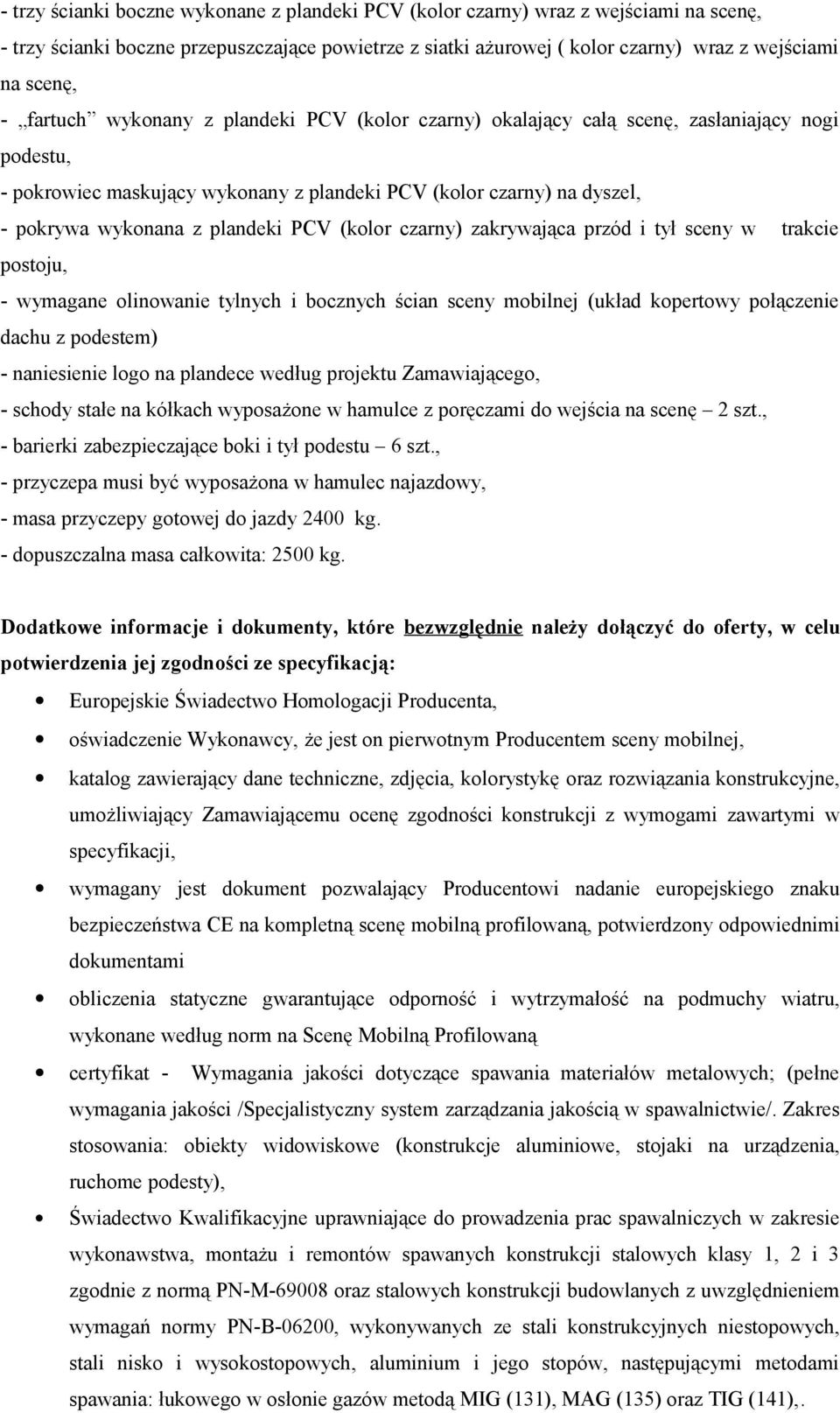 PCV (kolor czarny) zakrywająca przód i tył sceny w trakcie postoju, - wymagane olinowanie tylnych i bocznych ścian sceny mobilnej (układ kopertowy połączenie dachu z podestem) - naniesienie logo na