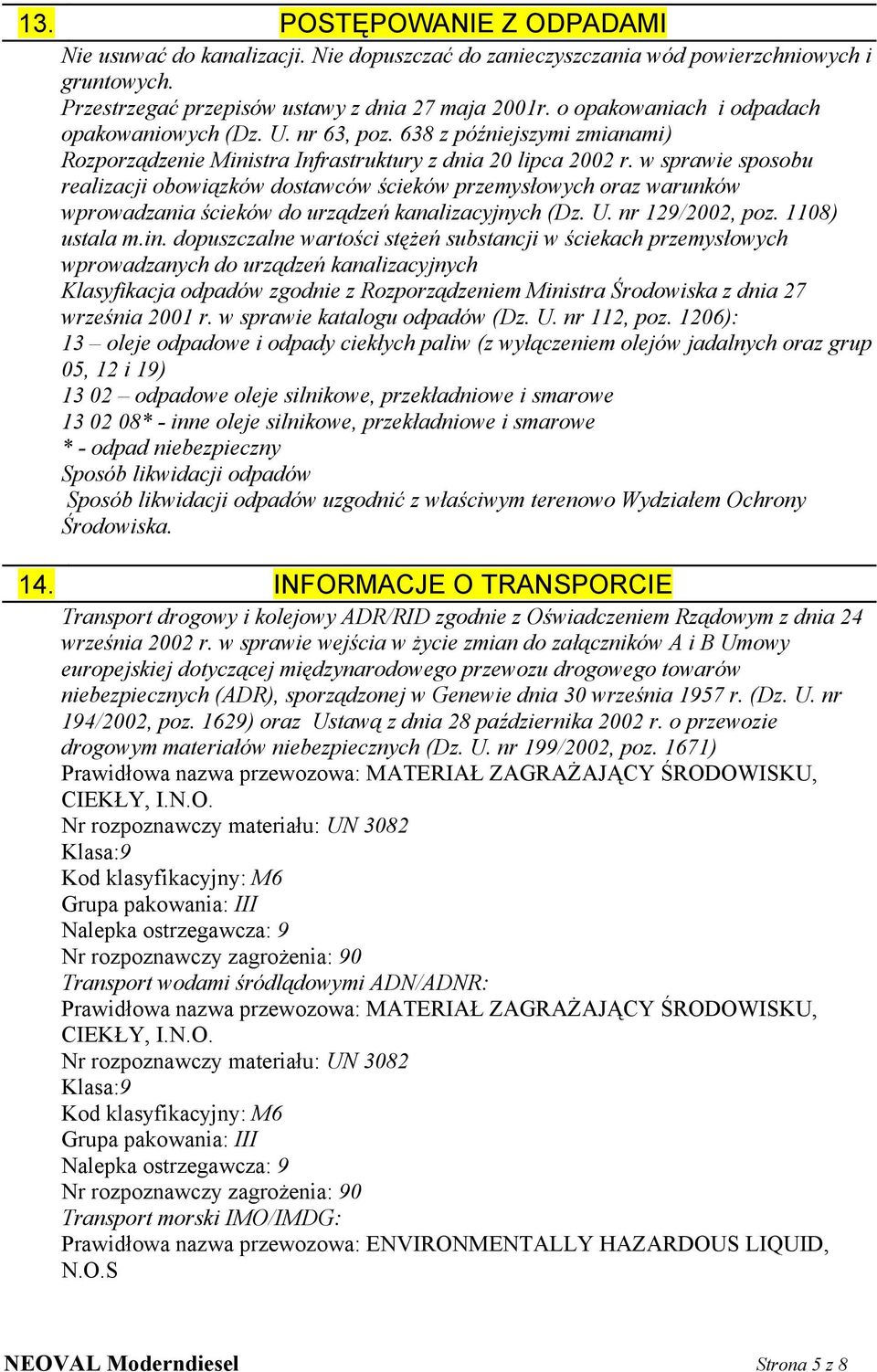 w sprawie sposobu realizacji obowiązków dostawców ścieków przemysłowych oraz warunków wprowadzania ścieków do urządzeń kanalizacyjnych (Dz. U. nr 129/2002, poz. 1108) ustala m.in.