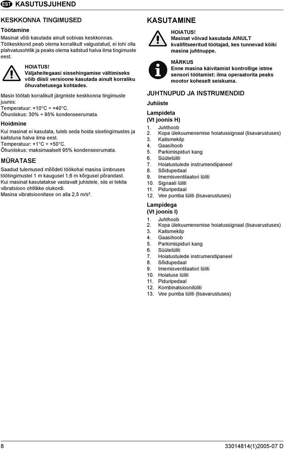 Väljaheitegaasi sissehingamise vältimiseks võib diisli versioone kasutada ainult korraliku õhuvahetusega kohtades.