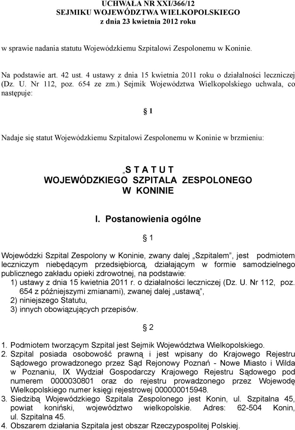 ) Sejmik Województwa Wielkopolskiego uchwala, co następuje: 1 Nadaje się statut Wojewódzkiemu Szpitalowi Zespolonemu w Koninie w brzmieniu: S T A T U T WOJEWÓDZKIEGO SZPITALA ZESPOLONEGO W KONINIE I.