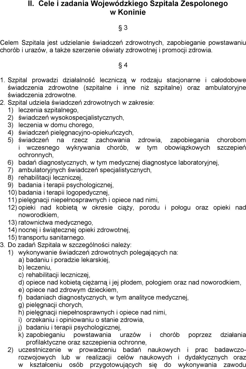 Szpital udziela świadczeń zdrowotnych w zakresie: 1) leczenia szpitalnego, 2) świadczeń wysokospecjalistycznych, 3) leczenia w domu chorego, 4) świadczeń pielęgnacyjno-opiekuńczych, 5) świadczeń na