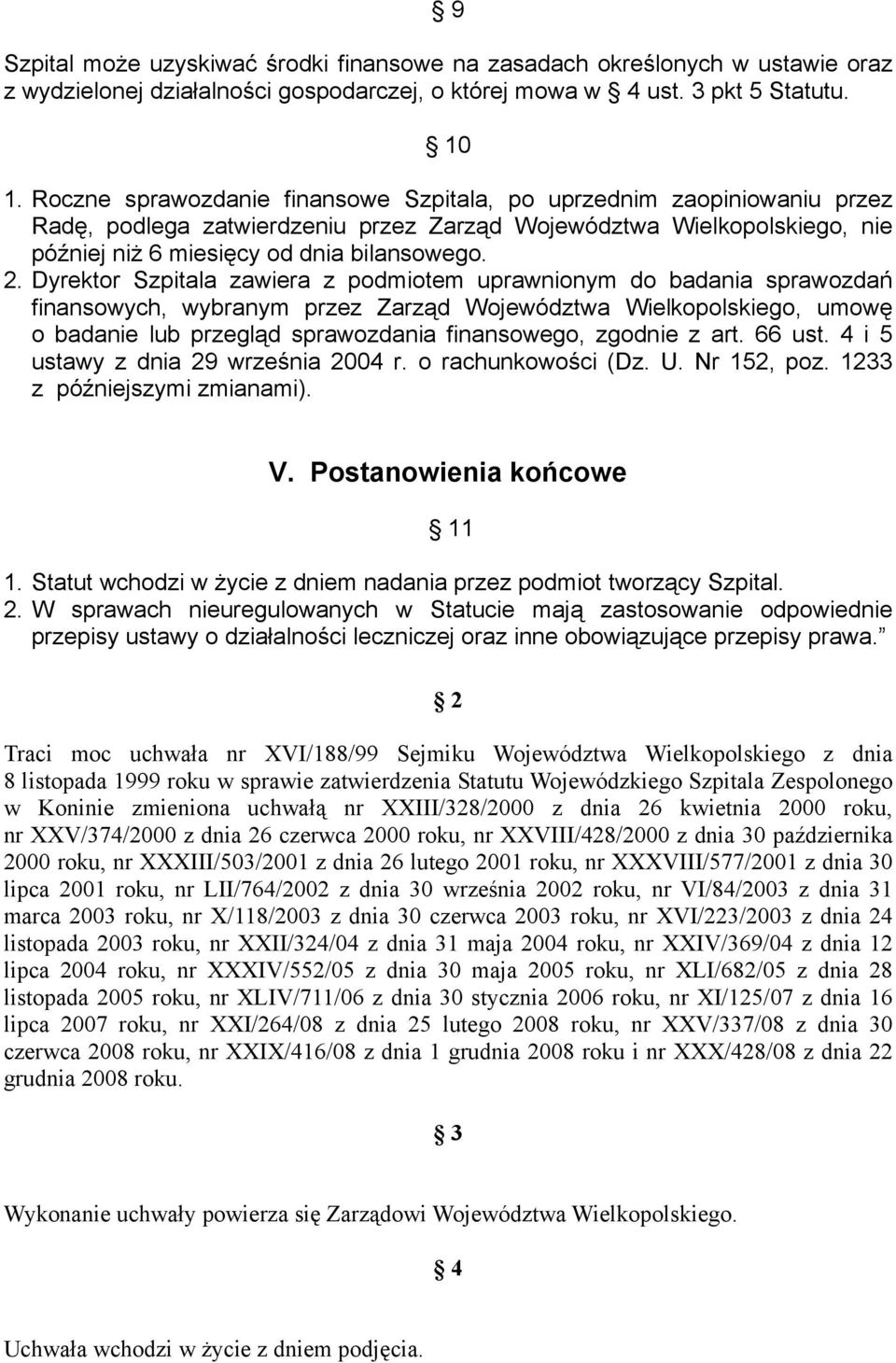 Dyrektor Szpitala zawiera z podmiotem uprawnionym do badania sprawozdań finansowych, wybranym przez Zarząd Województwa Wielkopolskiego, umowę o badanie lub przegląd sprawozdania finansowego, zgodnie