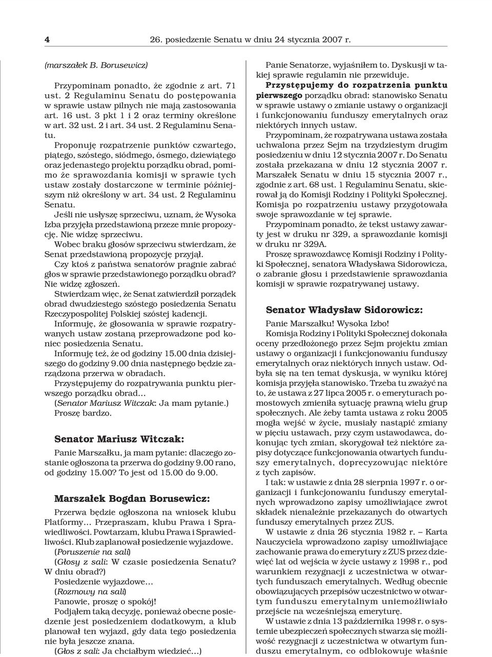 Proponujê rozpatrzenie punktów czwartego, pi¹tego, szóstego, siódmego, ósmego, dziewi¹tego oraz jedenastego projektu porz¹dku obrad, pomimo e sprawozdania komisji w sprawie tych ustaw zosta³y