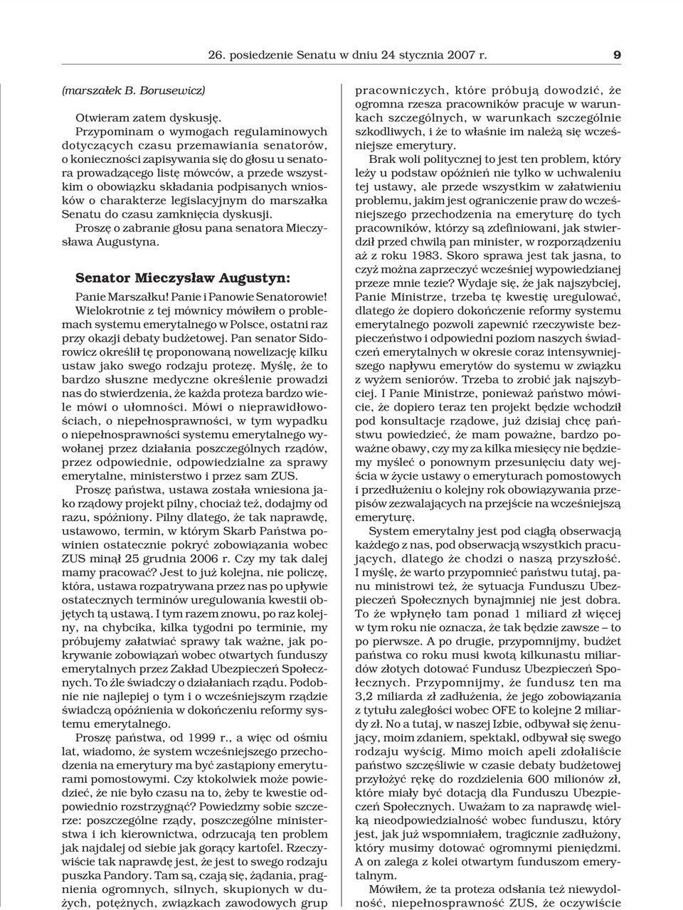 podpisanych wniosków o charakterze legislacyjnym do marsza³ka Senatu do czasu zamkniêcia dyskusji. Proszê o zabranie g³osu pana senatora Mieczys³awa Augustyna.