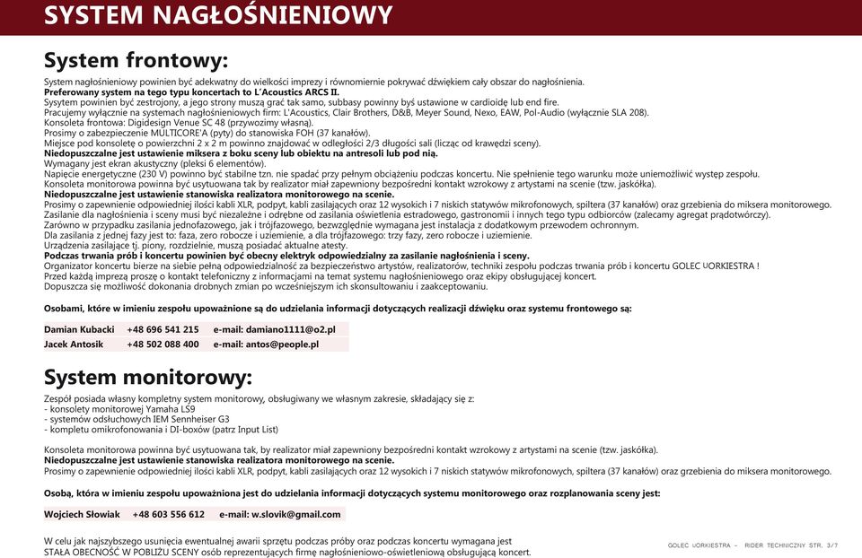 Pracujemy wyłącznie na systemach nagłośnieniowych firm: L'Acoustics, Clair Brothers, D&B, Meyer Sound, Nexo, EAW, Pol-Audio (wyłącznie SLA 208).