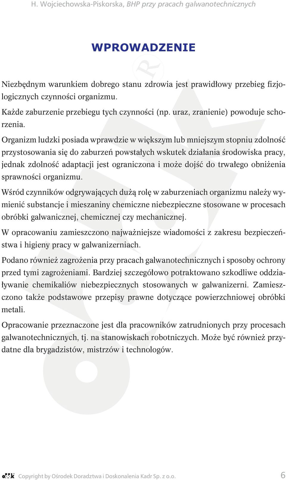 Organizm ludzki posiada wprawdzie w większym lub mniejszym stopniu zdolność przystosowania się do zaburzeń powstałych wskutek działania środowiska pracy, jednak zdolność adaptacji jest ograniczona i