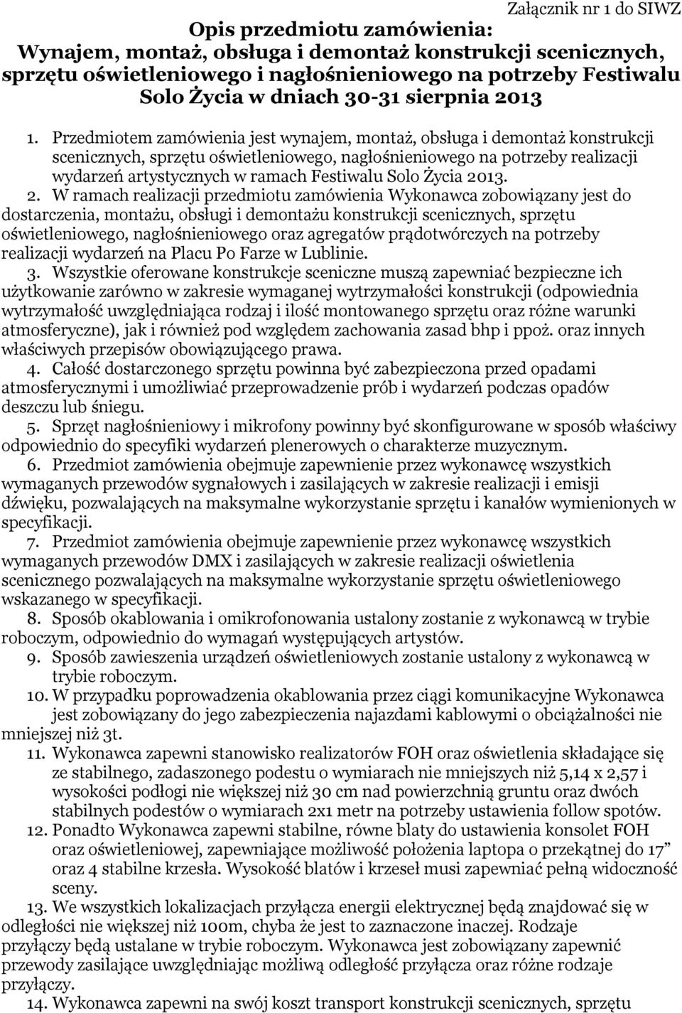 Przedmiotem zamówienia jest wynajem, montaż, obsługa i demontaż konstrukcji scenicznych, sprzętu oświetleniowego, nagłośnieniowego na potrzeby realizacji wydarzeń artystycznych w ramach Festiwalu