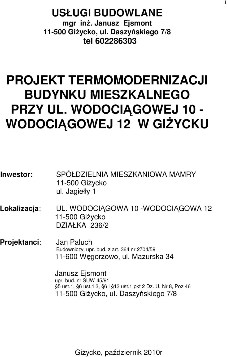 WODOCIĄGOWA 10 -WODOCIĄGOWA 12 11-500 GiŜycko DZIAŁKA 236/2 Projektanci: Jan Paluch Budowniczy, upr. bud. z art. 364 nr 2704/59 11-600 Węgorzowo, ul.