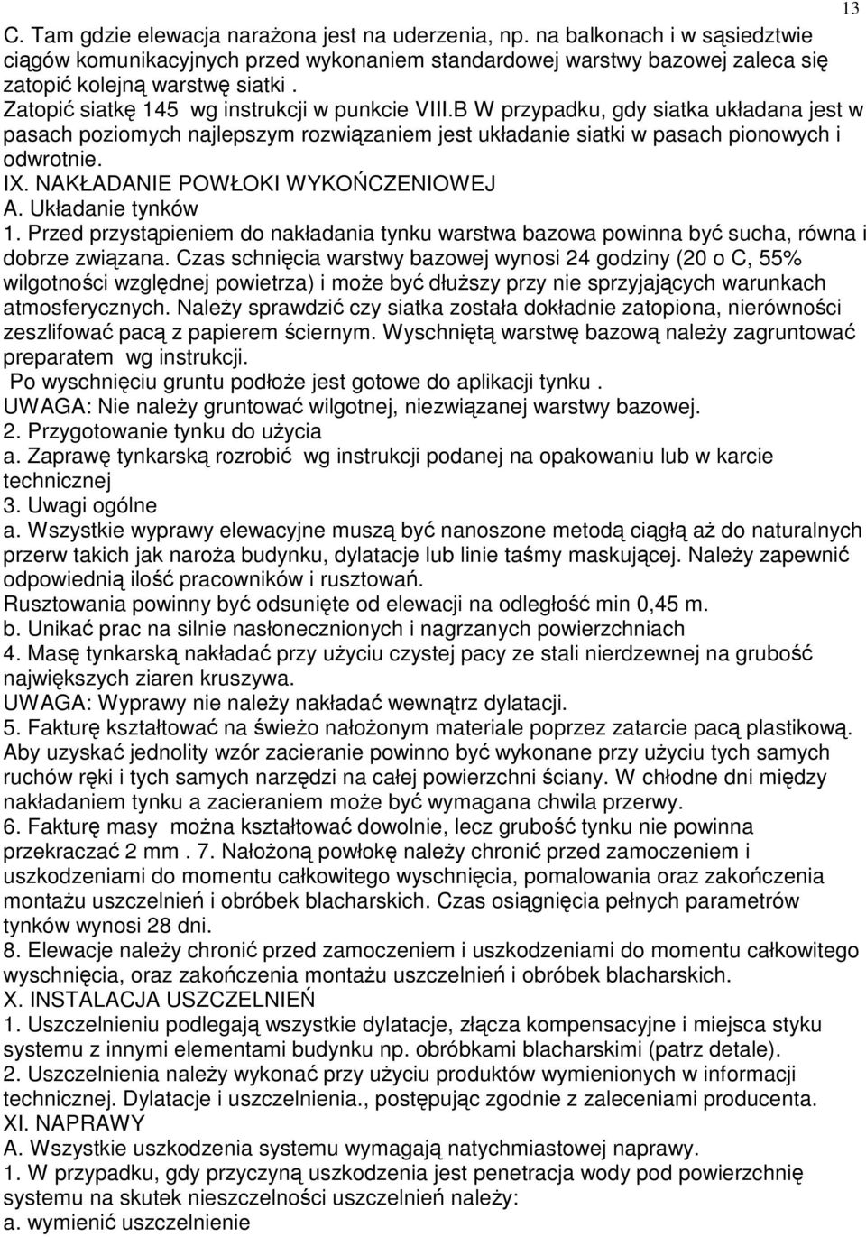 NAKŁADANIE POWŁOKI WYKOŃCZENIOWEJ A. Układanie tynków 1. Przed przystąpieniem do nakładania tynku warstwa bazowa powinna być sucha, równa i dobrze związana.
