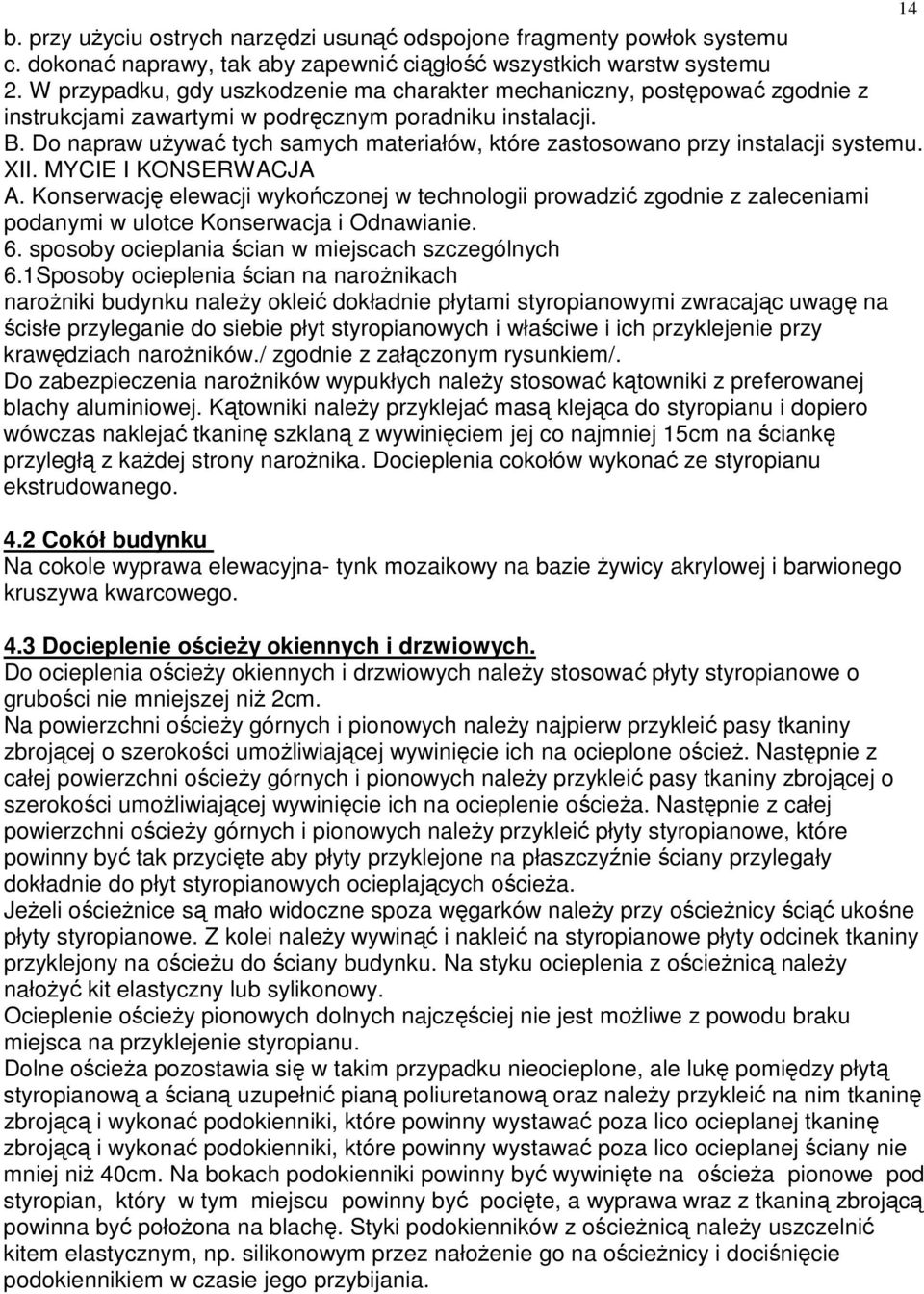Do napraw uŝywać tych samych materiałów, które zastosowano przy instalacji systemu. XII. MYCIE I KONSERWACJA A.