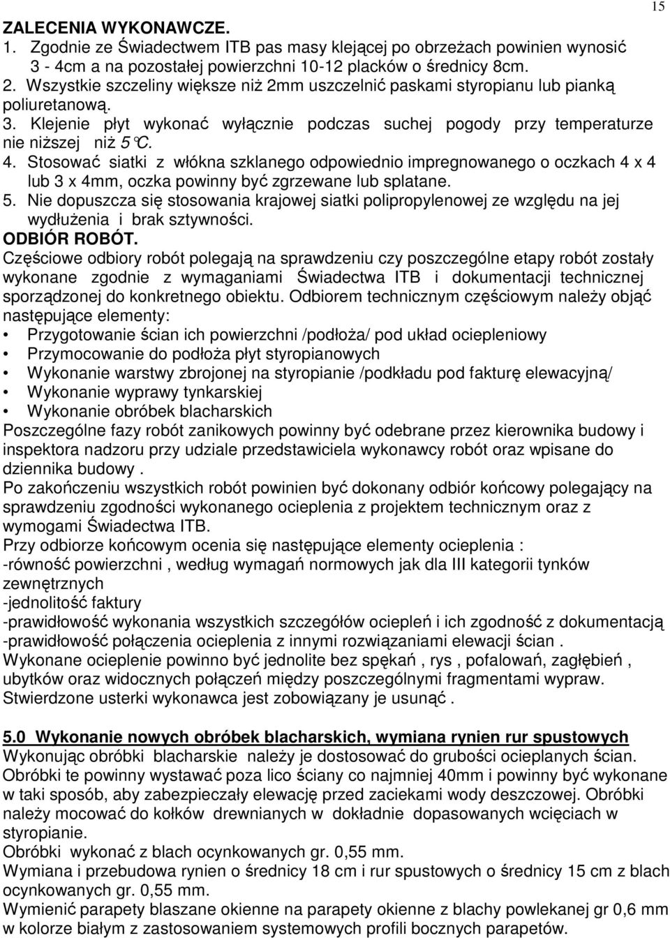 Stosować siatki z włókna szklanego odpowiednio impregnowanego o oczkach 4 x 4 lub 3 x 4mm, oczka powinny być zgrzewane lub splatane. 5.