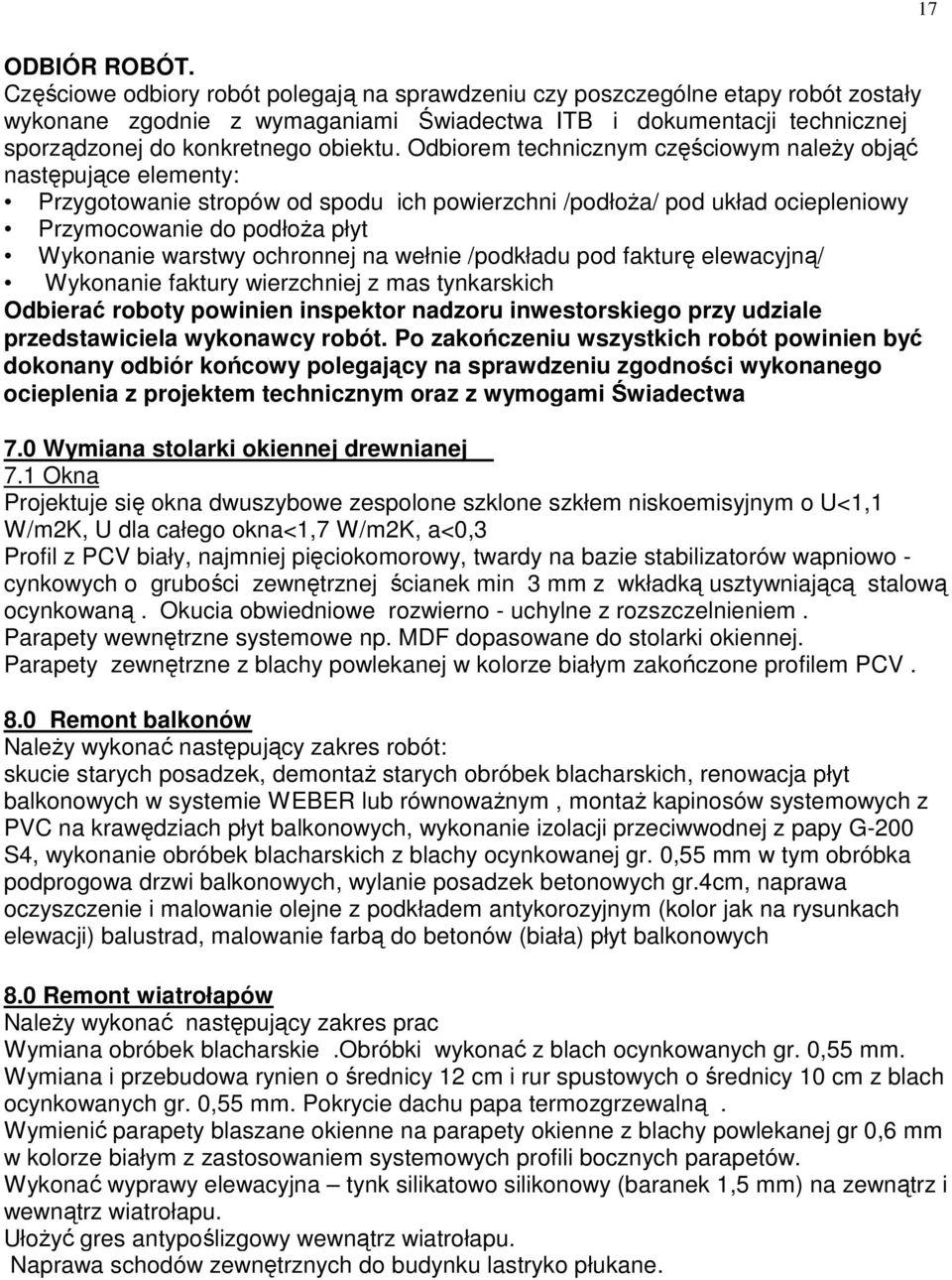 Odbiorem technicznym częściowym naleŝy objąć następujące elementy: Przygotowanie stropów od spodu ich powierzchni /podłoŝa/ pod układ ociepleniowy Przymocowanie do podłoŝa płyt Wykonanie warstwy