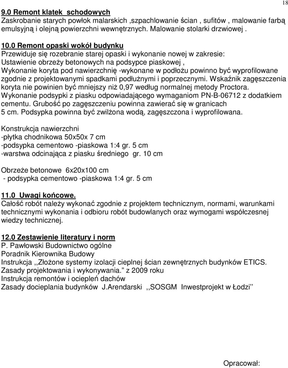 podłoŝu powinno być wyprofilowane zgodnie z projektowanymi spadkami podłuŝnymi i poprzecznymi. Wskaźnik zagęszczenia koryta nie powinien być mniejszy niŝ 0,97 według normalnej metody Proctora.