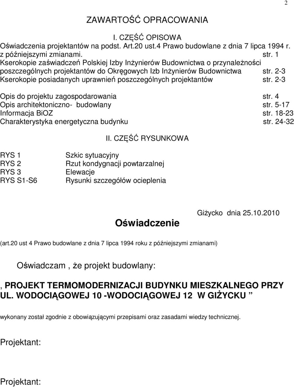 2-3 Kserokopie posiadanych uprawnień poszczególnych projektantów str. 2-3 Opis do projektu zagospodarowania str. 4 Opis architektoniczno- budowlany str. 5-17 Informacja BiOZ str.