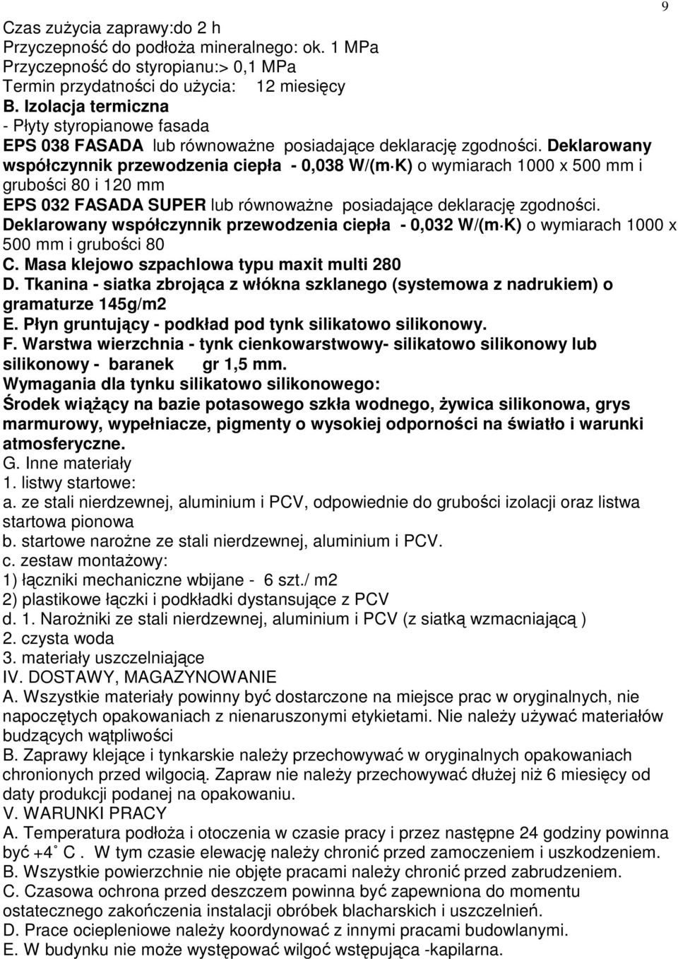 Deklarowany współczynnik przewodzenia ciepła - 0,038 W/(m K) o wymiarach 1000 x 500 mm i grubości 80 i 120 mm EPS 032 FASADA SUPER lub równowaŝne posiadające deklarację zgodności.