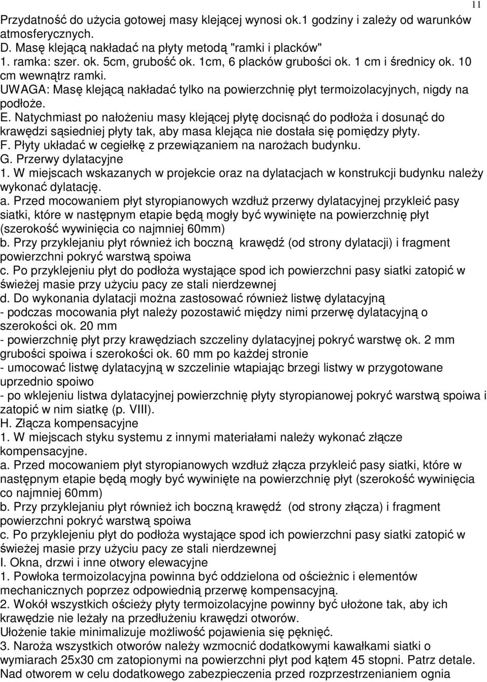 Natychmiast po nałoŝeniu masy klejącej płytę docisnąć do podłoŝa i dosunąć do krawędzi sąsiedniej płyty tak, aby masa klejąca nie dostała się pomiędzy płyty. F.